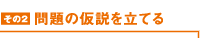 ［その2］問題の仮説を立てる